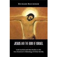 Jesus and the God of Israel : God Crucified and Other Studies on the New Testament's Christology of Divine Identity by Bauckham, Richard, 9780802845597
