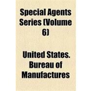 Special Agents Series by United States Bureau of Manufactures; United States Bureau of Foreign and Dome, 9781154505597