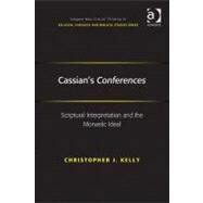 Cassian's Conferences: Scriptural Interpretation and the Monastic Ideal by Kelly,Christopher J., 9781409405597