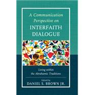A Communication Perspective on Interfaith Dialogue Living Within the Abrahamic Traditions by Brown, Daniel S., Jr.; Armfield, Greg G.; Bowen , Diana I.; Hacker Daniels, Adrienne E.; Danielson, Kenneth; Dixon, Maria; Fortunato, Paul; Keaten , James; Kuppa, Padma; McLaughlin, Elizabeth; Metts , Rose M.; Rao , Ramesh; Soukup , Charles; Spies, Barbar, 9781498515597