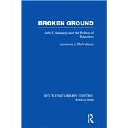 Broken Ground: John F Kennedy and the Politics of Education by McAndrews; Lawrence J., 9780415675598