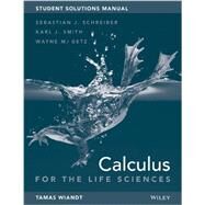 Student Solutions Manual to accompany Calculus for Life Sciences, 1e by Schreiber, Sebastian J.; Smith, Karl J.; Getz, Wayne M.; Wiandt, Tamas, 9781118645598