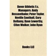Dover Athletic F C Managers : Andy Hessenthaler, Peter Taylor, Neville Southall, Gary Bellamy, Dave Leworthy, Clive Walker, John Ryan by , 9781155345598