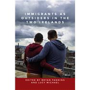 Immigrants As Outsiders in the Two Irelands by Fanning, Bryan; Michael, Lucy, 9781526145598