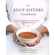 The Soup Sisters Cookbook 100 Simple Recipes to Warm Hearts . . . One Bowl at a Time by Hapton, Sharon; Lamielle, Pierre A., 9780449015599