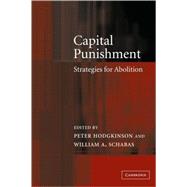 Capital Punishment: Strategies for Abolition by Edited by Peter Hodgkinson , William A. Schabas, 9780521115599
