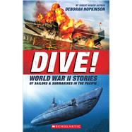 Dive! World War II Stories of Sailors & Submarines in the Pacific (Scholastic Focus) The Incredible Story of U.S. Submarines in WWII by Hopkinson, Deborah, 9780545425599