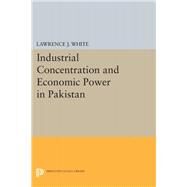 Industrial Concentration and Economic Power in Pakistan by White, Lawrence J., 9780691645599