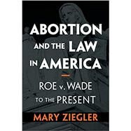 Abortion and the Law in America by Ziegler, Mary, 9781108735599