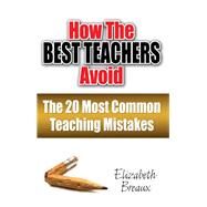 How the Best Teachers Avoid the 20 Most Common Teaching Mistakes by Breaux,Elizabeth, 9781138435599
