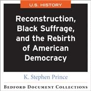 Reconstruction, Black Suffrage, and the Rebirth of American Democracy by ; K. Stephen Prince, 9781319395599