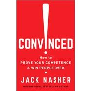 Convinced! How to Prove Your Competence & Win People Over by NASHER, JACK, 9781523095599