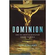 Dominion How the Christian Revolution Remade the World by Holland, Tom, 9781541675599