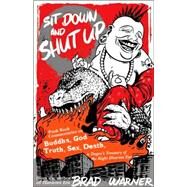 Sit Down and Shut Up Punk Rock Commentaries on Buddha, God, Truth, Sex, Death, and Dogen's Treasury of the Right Dharma Eye by Warner, Brad, 9781577315599