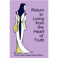 Return to Living from the Heart of Truth by Moore, Shamanka Angel-heart, 9781847995599
