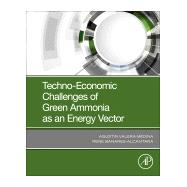 Techno-economic Challenges of Green Ammonia As Energy Vector by Valera-medina, Agustin; Banares-alcantara, Rene, 9780128205600