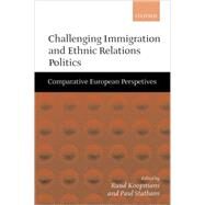 Challenging Immigration and Ethnic Relations Politics Comparative European Perspectives by Koopmans, Ruud; Statham, Paul, 9780198295600