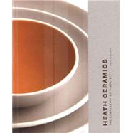 Heath Ceramics The Complexity of Simplicity (Pottery Books, Books About Ceramics) by Klausner, Amos; Bailey, Catherine; Petravic, Robin, 9780811855600