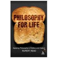 Philosophy for Life Applying Philosophy in Politics and Culture by Read, Rupert; Lavery, M. A., 9780826495600