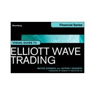 Visual Guide to Elliott Wave Trading by Gorman, Wayne; Kennedy, Jeffrey; Prechter, Robert R., 9781118445600