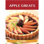 Apple Greats: Delicious Apple Recipes, the Top 69 Apple Recipes by Franks, Jo, 9781743445600