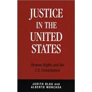 Justice in the United States Human Rights and the Constitution by Blau, Judith; Moncada, Alberto, 9780742545601