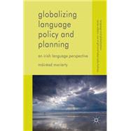 Globalizing Language Policy and Planning An Irish Language Perspective by Moriarty, Mirad, 9781137005601