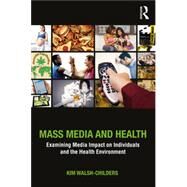 Mass Media and Health: Examining Media Impact on Individuals and the Health Environment by Walsh-Childers; Kim, 9781138925601