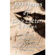 500 Years of Love Letters & Poems by Beethoven, Ludwig Van; Bonaparte, Napoleon; Byron, George Gordon Byron, Baron; Churchill, Winston; Twain, Mark, 9781475145601