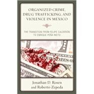 Organized Crime, Drug Trafficking, and Violence in Mexico The Transition from Felipe Caldern to Enrique Pea Nieto by Rosen, Jonathan D.; Zepeda, Roberto, 9781498535601