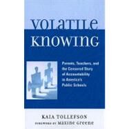 Volatile Knowing Parents, Teachers, and the Censored Story of Accountability in America's Public Schools by Tollefson, Kaia; Greene, Maxine, 9780739115602