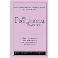 The Professional Teacher The Preparation and Nurturance of the Reflective Practitioner by Norlander-Case, Kay A.; Reagan, Timothy G.; Case, Charles W., 9780787945602