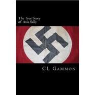 The True Story of Axis Sally by Gammon, C. L., 9781508585602