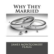 Why They Married by Flagg, James Montgomery, 9781511525602