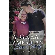 A Great American Love Story by Kelly, Jack, 9781667815602