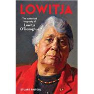 Lowitja The Authorised Biography of Lowitja O'Donoghue by Rintoul, Stuart, 9781760875602