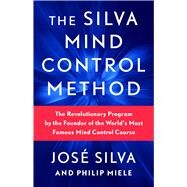 The Silva Mind Control Method The Revolutionary Program by the Founder of the World's Most Famous Mind Control Course by Silva, Jose; Miele, Philip, 9781982185602