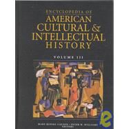 Encyclopedia of American Cultural & Intellectual History by Cayton, Mary Kupiec; Scribners Reference Staff; Williams, Peter W., 9780684805603