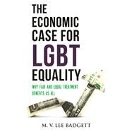 The Economic Case for LGBT Equality Why Fair and Equal Treatment Benefits Us All by Badgett, M. V. Lee, 9780807035603