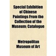 Special Exhibition of Chinese Paintings from the Collection of the Museum: Catalogue by Metropolitan Museum of Art (New York, N. Y.); Ferguson, John Calvin, 9781154505603