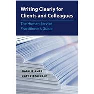 Writing Clearly for Clients and Colleagues The Human Service Practitioners Guide by Ames, Natalie; Fitzgerald, Katy, 9780190615604