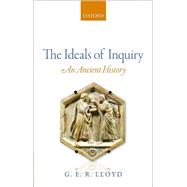 The Ideals of Inquiry An Ancient History by Lloyd, G. E. R., 9780198705604