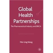 Global Health Partnerships The Pharmaceutical Industry and BRICA by Wang, Mei-Ling; Zhang, Shuo; Wang, Xiaowan, 9780230515604