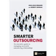 Smarter Outsourcing: An executive guide to understanding, planning and exploiting successful outsourcing relationships by Bravard, Jean-louis; Morgan, Robert, 9780273705604