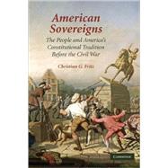 American Sovereigns: The People and America's Constitutional Tradition Before the Civil War by Christian G. Fritz, 9780521125604