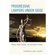 Progressive Lawyers under Siege Moral Panic during the McCarthy Years by Wark, Colin; Galliher, John F., 9780739195604