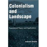 Colonialism and Landscape Postcolonial Theory and Applications by Sluyter, Andrew, 9780742515604