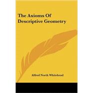 The Axioms of Descriptive Geometry by Whitehead, A. N., 9781430495604