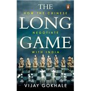 Long Game How the Chinese Negotiate with India by Gokhale, Vijay, 9780670095605