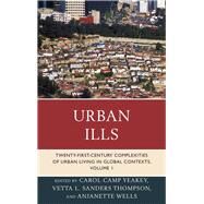 Urban Ills Twenty-first-Century Complexities of Urban Living in Global Contexts by Yeakey, Carol Camp; Thompson, Vetta L. Sanders; Wells, Anjanette, 9780739185605